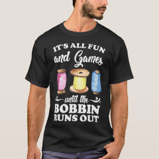 Camiseta É tudo divertido e jogos até que a Bobbin saia