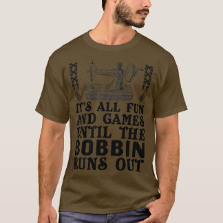 Camiseta É Tudo Divertido E Jogos Até Que O Bobbin Saia (