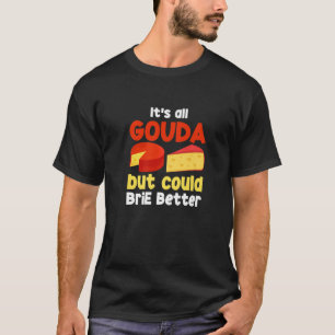 Camiseta É tudo Gouda, se você pudesse Brilhar melhor Chee