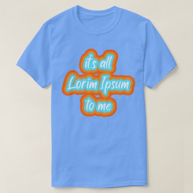 Camiseta é tudo lorim Ipsum para mim 1 (Frente do Design)