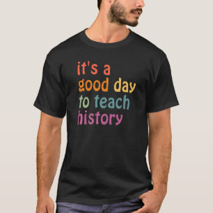Camiseta É Um Bom Dia Para Ensinar História Professor De H