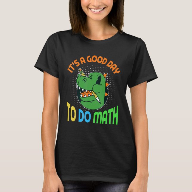 Camiseta É um bom dia para fazer matemática com o aluno do  (Frente)