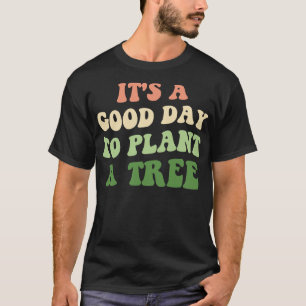 Camiseta É Um Bom Dia Para Plantar Uma Árvore II