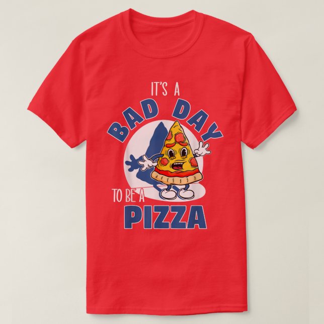 Camiseta É Um Dia Mau Ser Pizza Engraçado Pizza Pizza Amant (Frente do Design)