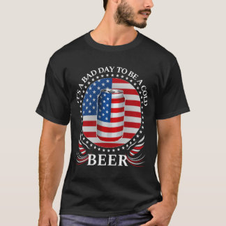 Camiseta É um dia ruim ser uma cerveja fria 4 de julho
