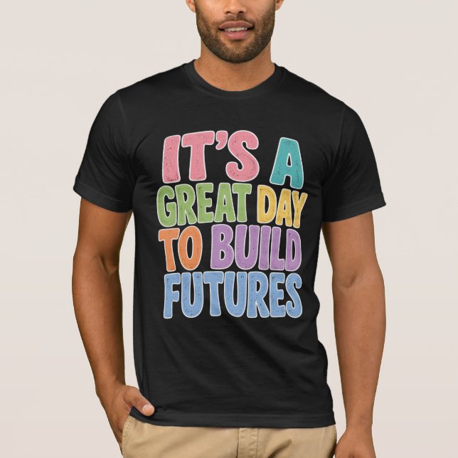 Camiseta É Um Ótimo Dia para Construir Futuros  (Frente)