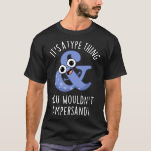 Camiseta É Um Tipo Que Você Não Ampersand Funny Font Puns 1