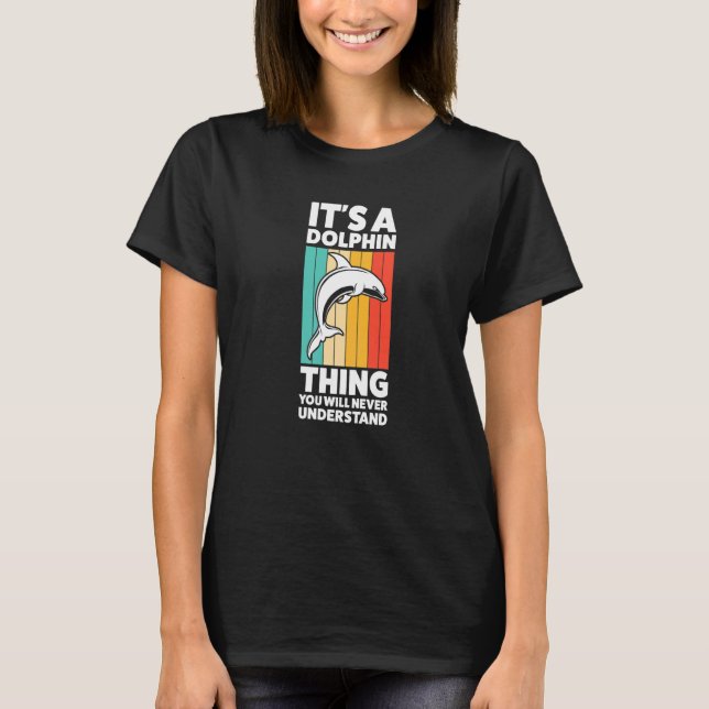 Camiseta É uma coisa de golfinho que você nunca entenderá e (Frente)