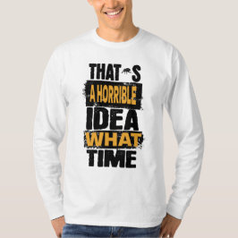 Camiseta É uma ideia horrível que horas