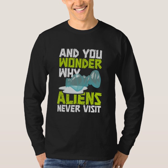 Camiseta E Vocês Se Perguntam Por Que Os Aliens Nunca Visit (Frente)