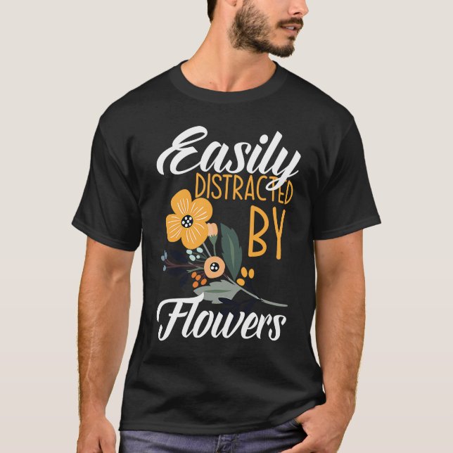Camiseta Easily Distracted By Flowers  Floral Designer Flor (Frente)
