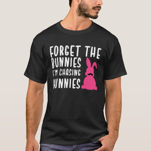 Camiseta Easter Forget The Bunnies I m Chasing Hunnies (Frente)