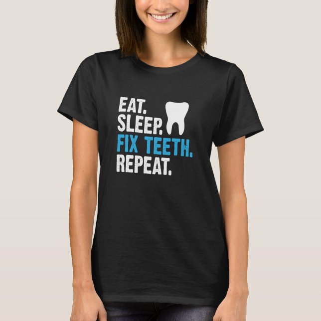 Camiseta Eat Sleep Fix Teeth Repeat Dentist Saying (Frente)