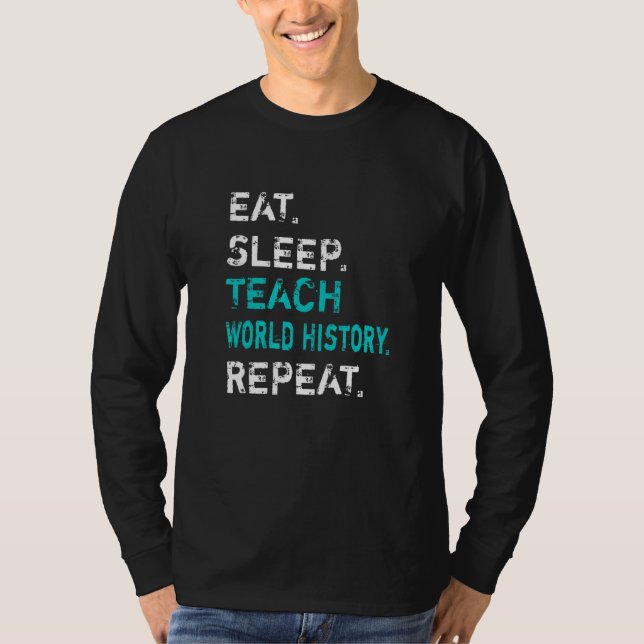 Camiseta Eat Sleep Teach World History Repeat  World Histor (Frente)