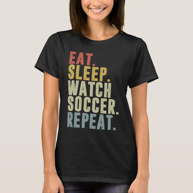 Camiseta Eat Sleep Watch Soccer Repeat (Frente)