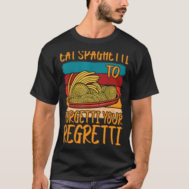 Camiseta Eat Spaghetti To Forgetti Your Regretti          (Frente)