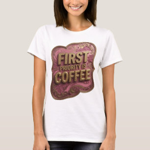 Camiseta Edgy Gold FIRST PRIORITY IS COFFEE Statem