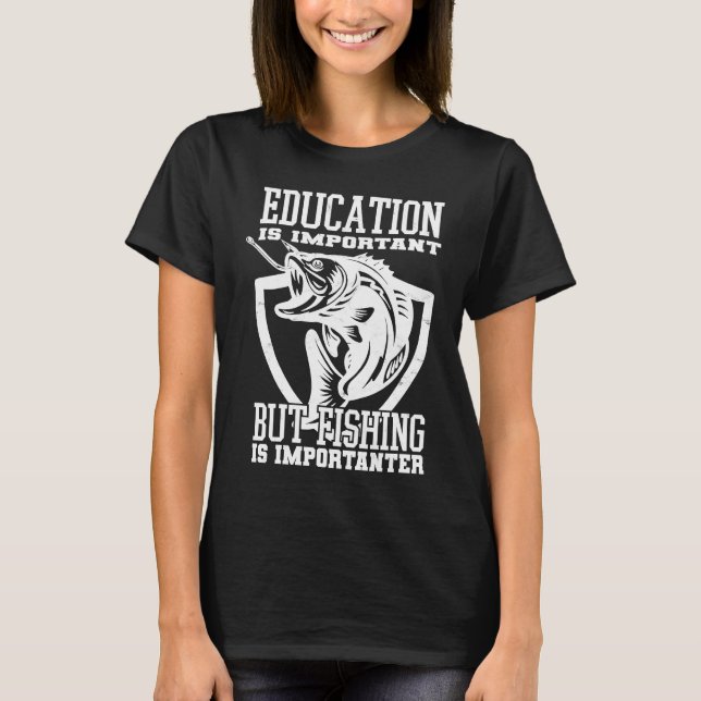Camiseta Education Is Important But Fishing Is Importanter (Frente)
