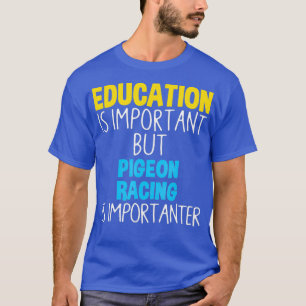 Camiseta Education Is Important But Pigeon Racing Is