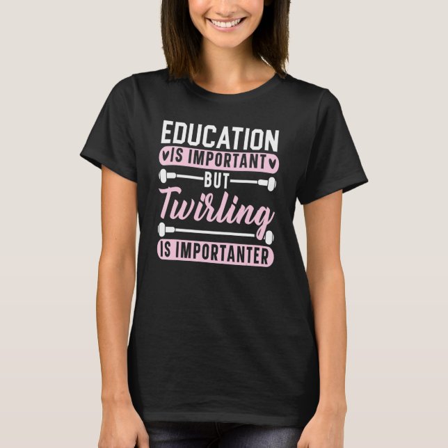 Camiseta Education Is Important But Twirling Is Importanter (Frente)