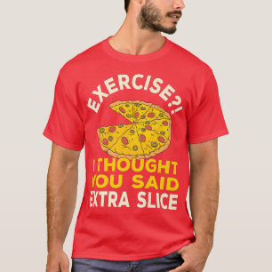 Camiseta Eercise Eu Pensei Que Você Disse Etra Slice Pizza 