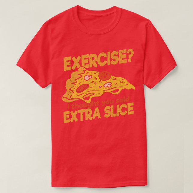 Camiseta Eercise, pensei que tinhas dito "Etra Slice Pizza  (Frente do Design)