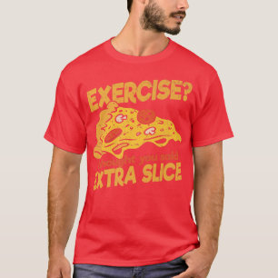 Camiseta Eercise, pensei que tinhas dito "Etra Slice Pizza
