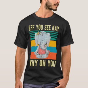 Camiseta Eff Você Vê Kay Por Que Oh Você Funny Elefante Vin