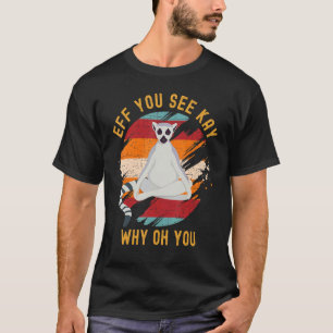 Camiseta Eff Você Vê Kay Por Que Oh Você Lêmure De Cauda An