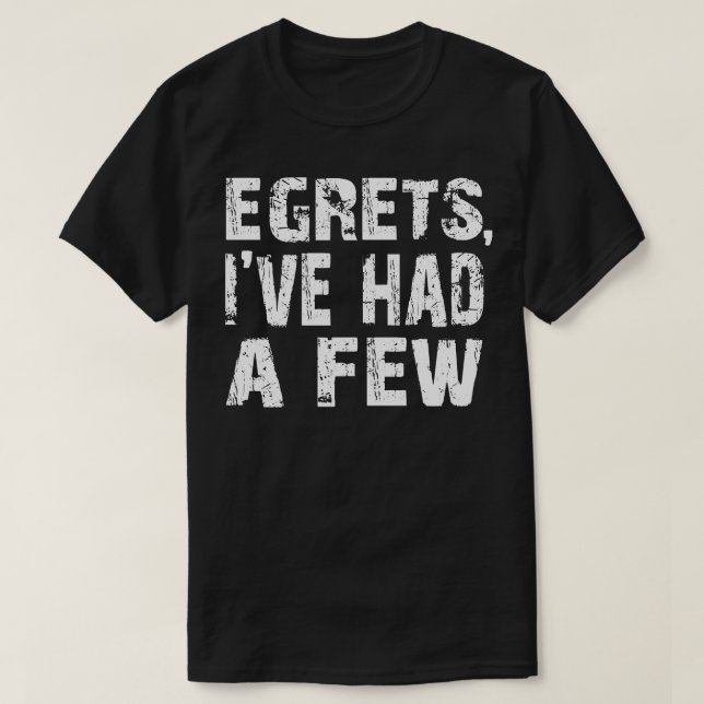 Camiseta Egrets Eu Tive Um Pouco De Ave Engraçada Assistind (Frente do Design)