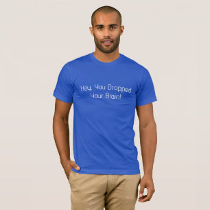Camiseta Ei, Você Deixou Cair Seu Cérebro