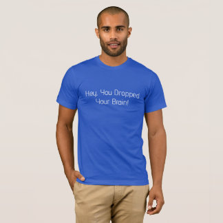 Camiseta Ei, Você Deixou Cair Seu Cérebro