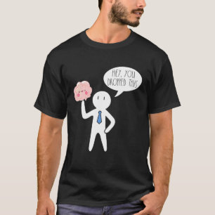 Camiseta Ei, Você Deixou Este Cérebro Entusiasta Jok