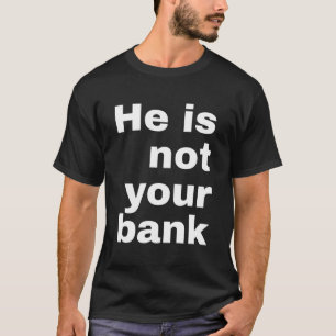 Camiseta Ele Não É Seu Banco - Homens Mulheres