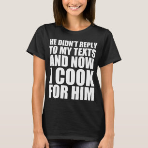Camiseta Ele não respondeu meu texto e agora eu cozinho par