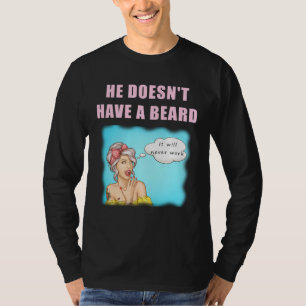 Camiseta Ele não tem barba, nunca vai funcionar Sem barba