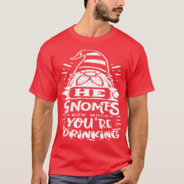 Camiseta Ele sabe quanto você está bebendo - Gnominho Fofin