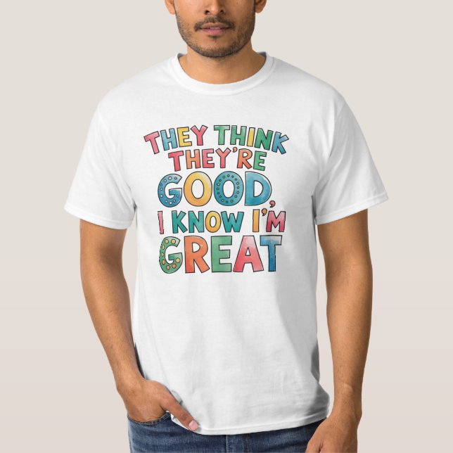 Camiseta Eles acham que são bons, eu sei que sou ótimo (Frente)