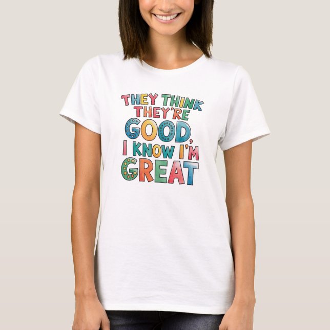 Camiseta Eles acham que são bons, eu sei que sou ótimo (Frente)