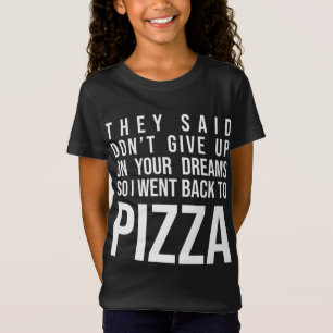 Camiseta Eles disseram para não desistir do seu sonho Pizza