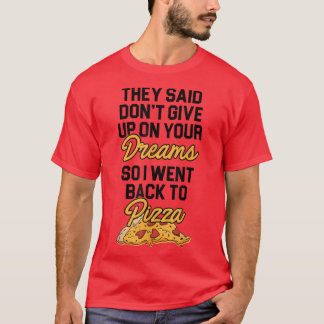 Camiseta Eles disseram para não desistir do seu sonho Pizza