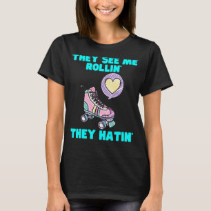 Camiseta Eles Me Veem Rollin Eles Odiam O Roller Skate Skat