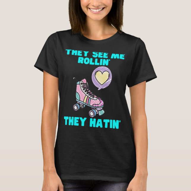 Camiseta Eles Me Veem Rollin Eles Odiam O Roller Skate Skat (Frente)