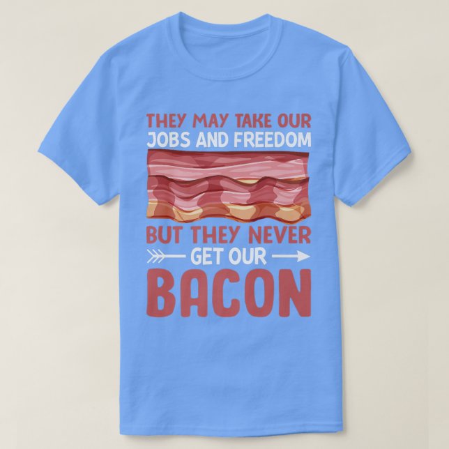 Camiseta Eles Nunca Conseguem Nosso Bacon - Engraçada Carne (Frente do Design)
