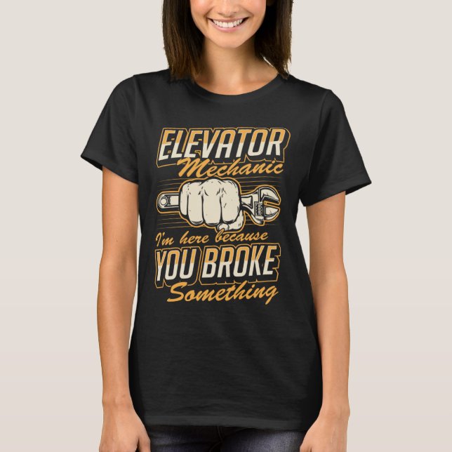 Camiseta Elevator Mechanic I'm Here Because You Broke Somet (Frente)