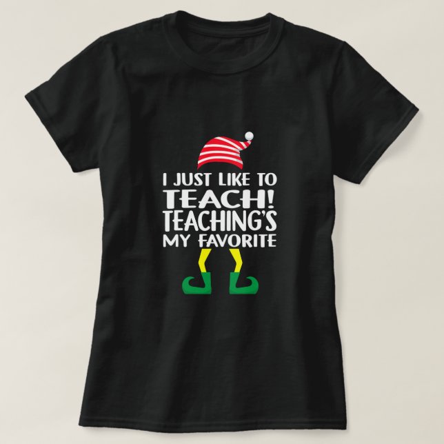 Camiseta Elf Xmas I Just Like To Teach Teaching's My Favori (Frente do Design)