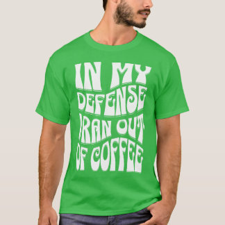 Camiseta Em Minha Defesa Eu Acabei O Café Citações De Café
