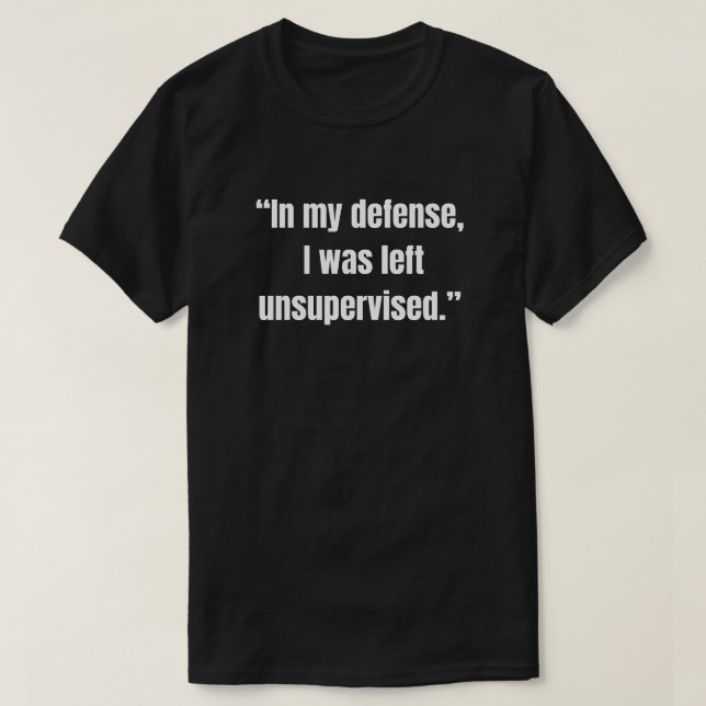Camiseta “Em minha defesa, eu fui deixado sem supervisão.” (Frente do Design)