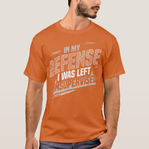 Camiseta Em Minha Defesa Eu Fui Deixado Sem Supervisão 