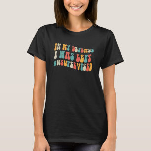 Camiseta Em Minha Defesa Eu Fui Deixado Sem Supervisão